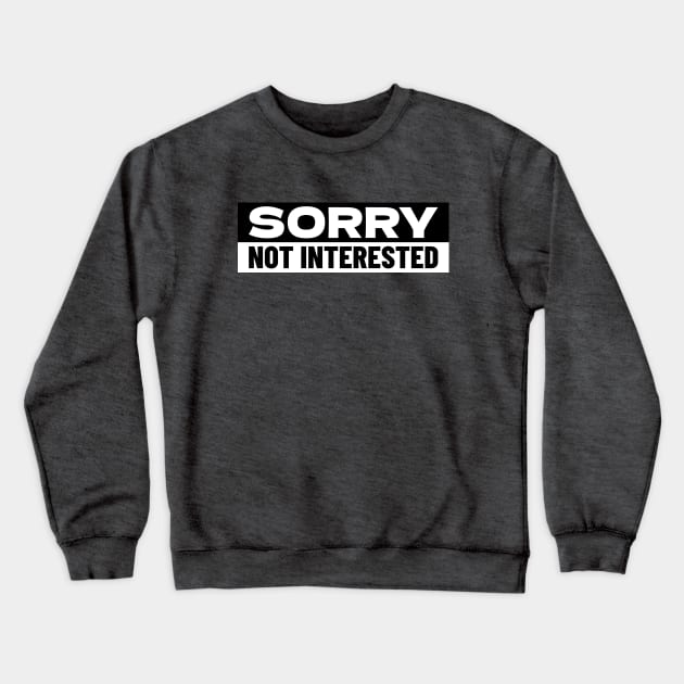 Sorry Not Interested Crewneck Sweatshirt by Tip Top Tee's